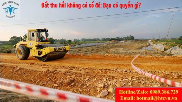 Đất thu hồi không có sổ đỏ: Bạn có quyền gì?